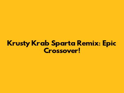 Krusty Krab Sparta Remix: Epic Crossover!