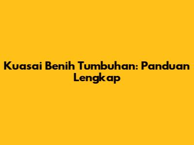 Kuasai Benih Tumbuhan: Panduan Lengkap