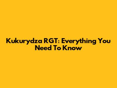Kukurydza RGT: Everything You Need To Know