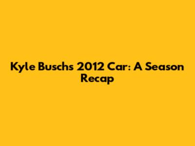 Kyle Busch's 2012 Car: A Season Recap