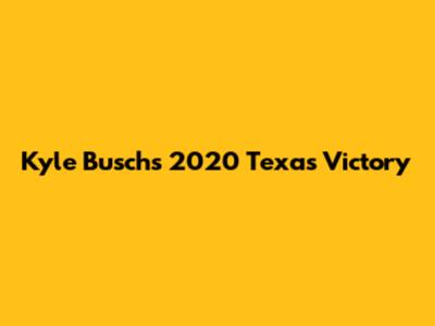 Kyle Busch's 2020 Texas Victory