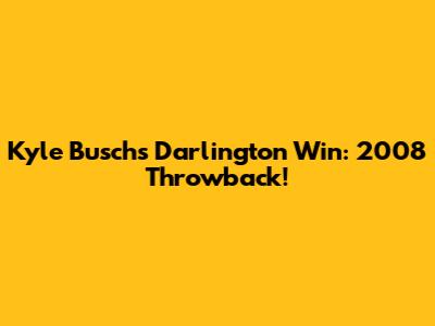 Kyle Busch's Darlington Win: 2008 Throwback!