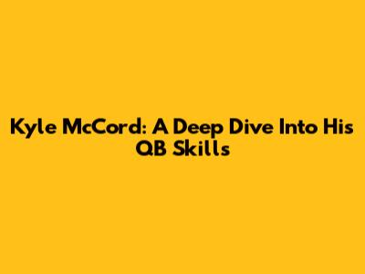 Kyle McCord: A Deep Dive Into His QB Skills