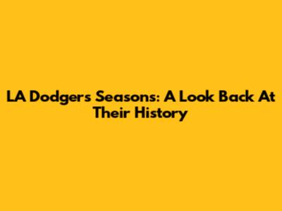 LA Dodgers Seasons: A Look Back At Their History