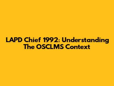 LAPD Chief 1992: Understanding The OSCLMS Context