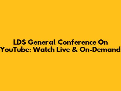 LDS General Conference On YouTube: Watch Live & On-Demand