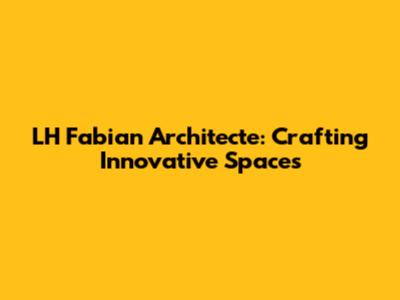 LH Fabian Architecte: Crafting Innovative Spaces
