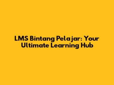 LMS Bintang Pelajar: Your Ultimate Learning Hub