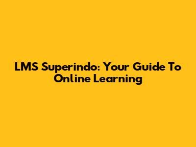 LMS Superindo: Your Guide To Online Learning