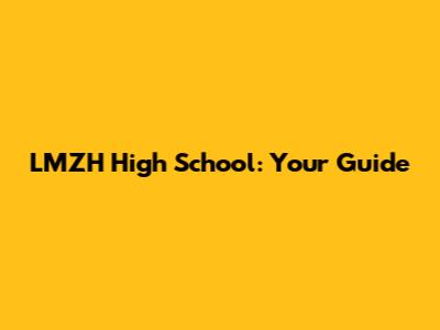 LMZH High School: Your Guide