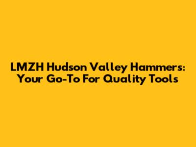 LMZH Hudson Valley Hammers: Your Go-To For Quality Tools