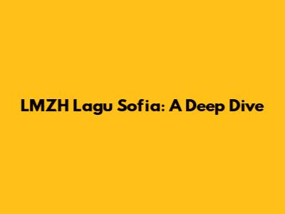 LMZH Lagu Sofia: A Deep Dive