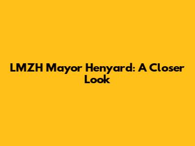 LMZH Mayor Henyard: A Closer Look