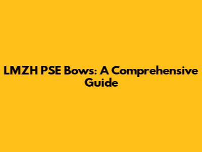 LMZH PSE Bows: A Comprehensive Guide