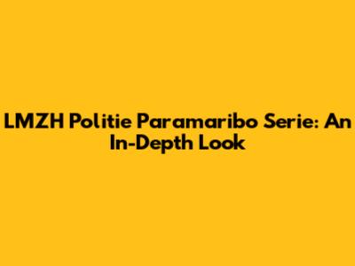 LMZH Politie Paramaribo Serie: An In-Depth Look