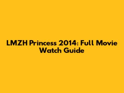 LMZH Princess 2014: Full Movie Watch Guide