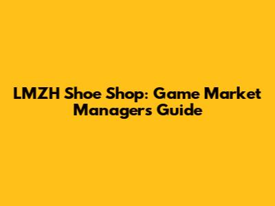 LMZH Shoe Shop: Game Market Manager's Guide
