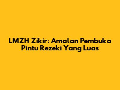 LMZH Zikir: Amalan Pembuka Pintu Rezeki Yang Luas