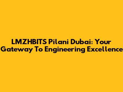 LMZHBITS Pilani Dubai: Your Gateway To Engineering Excellence