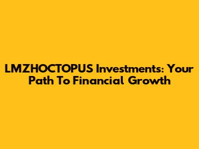 LMZHOCTOPUS Investments: Your Path To Financial Growth