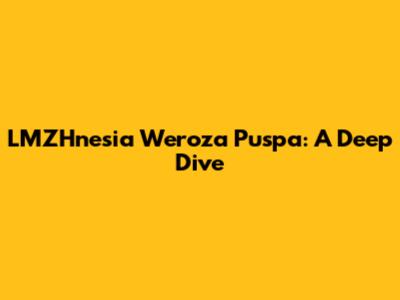 LMZHnesia Weroza Puspa: A Deep Dive