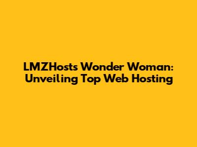 LMZHost's Wonder Woman: Unveiling Top Web Hosting