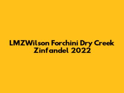 LMZWilson Forchini Dry Creek Zinfandel 2022