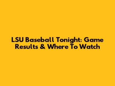 LSU Baseball Tonight: Game Results & Where To Watch