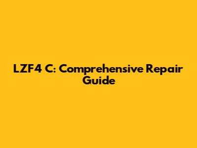 LZF4 C: Comprehensive Repair Guide