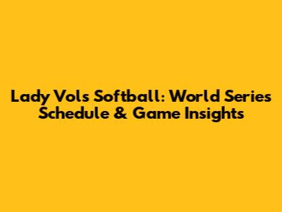 Lady Vols Softball: World Series Schedule & Game Insights
