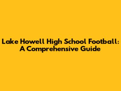 Lake Howell High School Football: A Comprehensive Guide