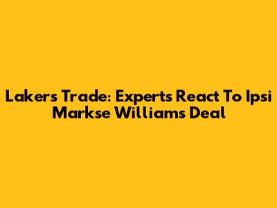 Lakers Trade: Experts React To Ipsi Markse Williams Deal