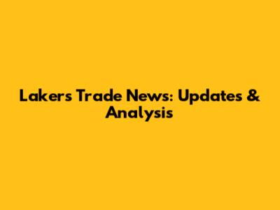 Lakers Trade News: Updates & Analysis