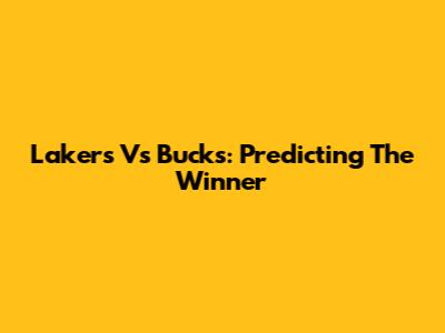 Lakers Vs Bucks: Predicting The Winner
