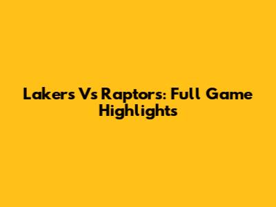 Lakers Vs Raptors: Full Game Highlights
