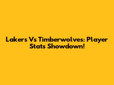 Lakers Vs Timberwolves: Player Stats Showdown!