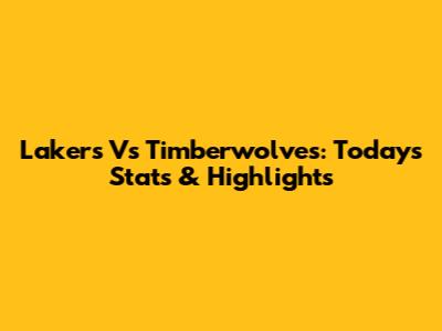 Lakers Vs Timberwolves: Today's Stats & Highlights