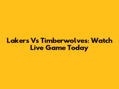 Lakers Vs Timberwolves: Watch Live Game Today