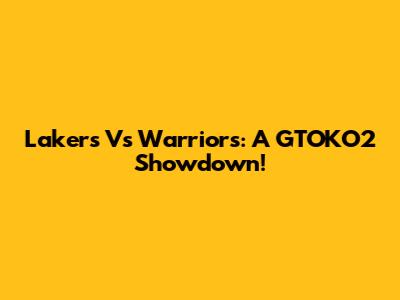 Lakers Vs Warriors: A GTOKO2 Showdown!