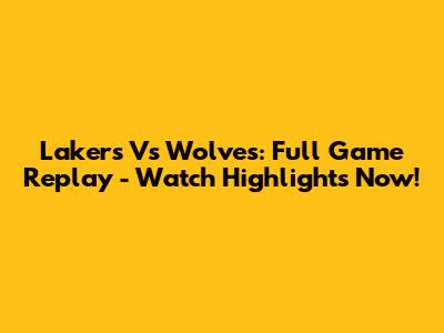 Lakers Vs Wolves: Full Game Replay - Watch Highlights Now!
