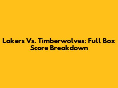 Lakers Vs. Timberwolves: Full Box Score Breakdown