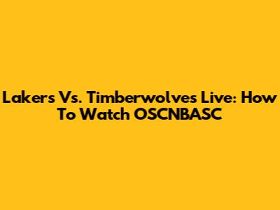 Lakers Vs. Timberwolves Live: How To Watch OSCNBASC