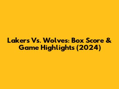 Lakers Vs. Wolves: Box Score & Game Highlights (2024)