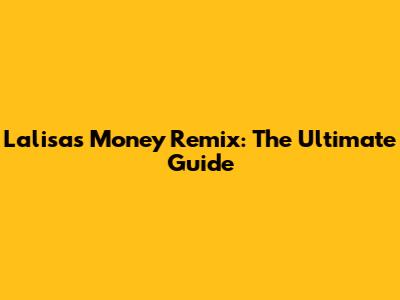 Lalisa's Money Remix: The Ultimate Guide