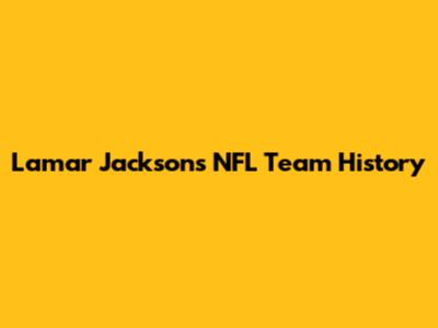 Lamar Jackson's NFL Team History