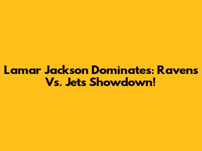 Lamar Jackson Dominates: Ravens Vs. Jets Showdown!