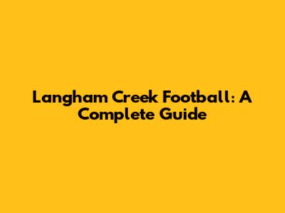 Langham Creek Football: A Complete Guide