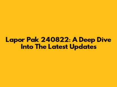 Lapor Pak 240822: A Deep Dive Into The Latest Updates