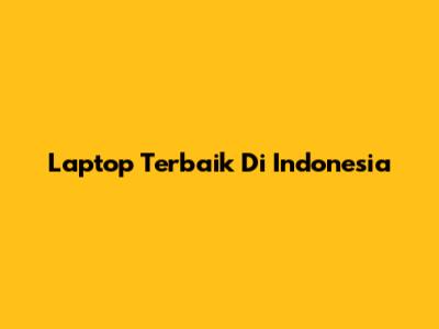 Laptop Terbaik Di Indonesia
