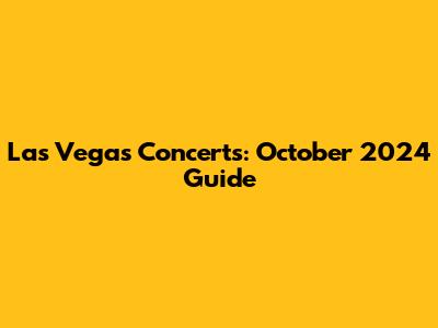 Las Vegas Concerts: October 2024 Guide